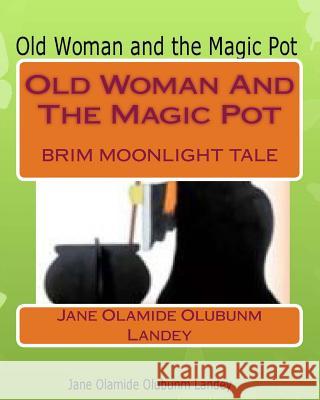 Old Woman And The Magic Pot: Brim Moon Light Tale Landey, Olamide Olubunm 9781452897325 Createspace