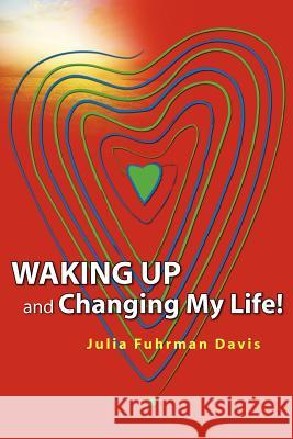 Waking Up and Changing My Life Julia Fuhrman Davis 9781452898100