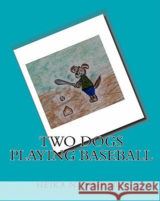 Two Dogs Playing Baseball Heika N. O'Meara 9781452899367 Createspace