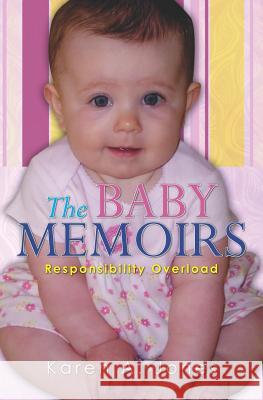 The Baby Memoirs: Responsibility Overload Karen A. Jones 9781452899916 Createspace