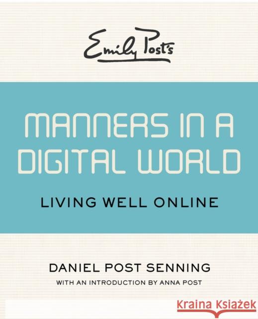 Emily Post's Manners in a Digital World: Living Well Online Daniel Post Senning Anna Post 9781453254950