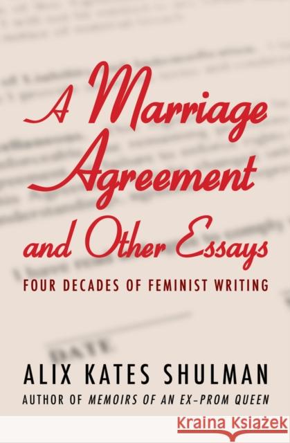 A Marriage Agreement and Other Essays: Four Decades of Feminist Writing Shulman, Alix Kates 9781453255148 Open Road Integrated Media LLC