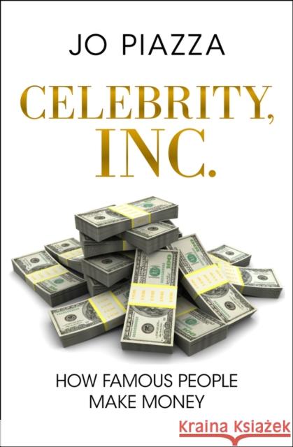 Celebrity, Inc.: How Famous People Make Money Piazza, Jo 9781453258194 Open Road E-Riginal