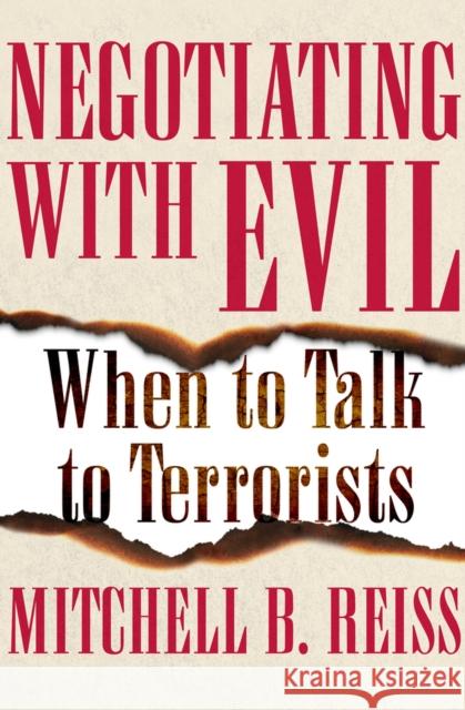 Negotiating with Evil: When to Talk to Terrorists Mitchell B. Reiss 9781453258248 Open Road E-Riginal