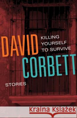 Killing Yourself to Survive: Stories David Corbett 9781453264324