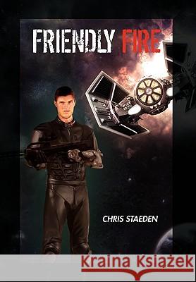 Friendly Fire Chris Staeden 9781453500316 Xlibris Corporation
