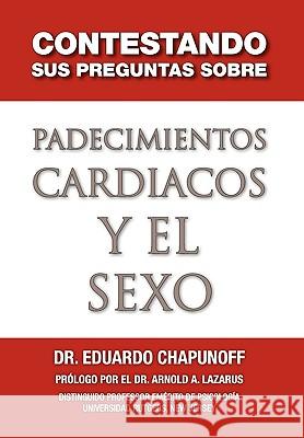 Contestando Sus Preguntas Sobre Padecimientos Cardiacos y El Sexo Dr Eduardo Chapunoff 9781453500378 Xlibris