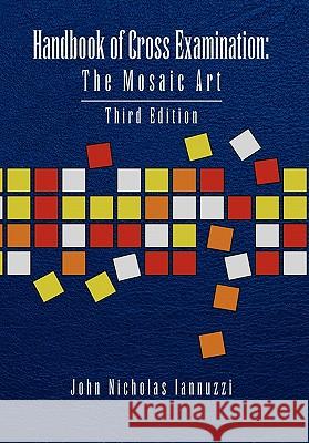 Handbook of Cross Examination: The Mosaic Art Iannuzzi, John Nicholas 9781453501207 Xlibris Corporation