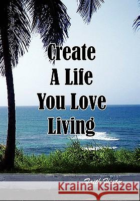 Create a Life You Love Living Faith Hester 9781453502976 Xlibris Corporation