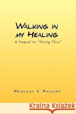 Walking in My Healing Priscilla Y Phillips 9781453503188 Xlibris