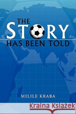 The Story Has Been Told Milile Kraba 9781453503409 Xlibris Corporation