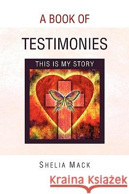 A Book of Testimonies Shelia Mack 9781453503676 Xlibris