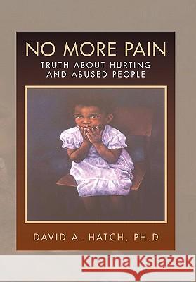 No More Pain David A. Ph. D. Hatch 9781453504765 Xlibris Corporation