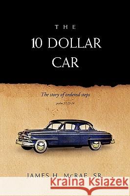 The 10 Dollar Car James H McRae, Sr 9781453506257