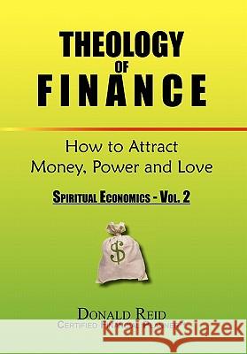 Theology of Finance: How to Attract Money, Power and Love Reid, Donald 9781453507704