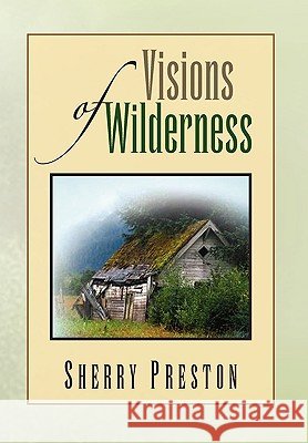 Visions of Wilderness Sherry Preston 9781453507902