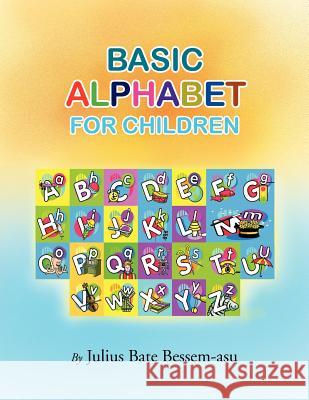 Basic Alphabet for Children Julius Bate Bessem-Asu 9781453508633 Xlibris Corporation
