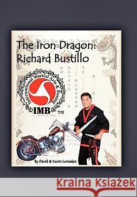 The Iron Dragon: Richard Bustillo & Kevin Lumsden David & Kevin Lumsden, David & Kevin Lumsden 9781453510230