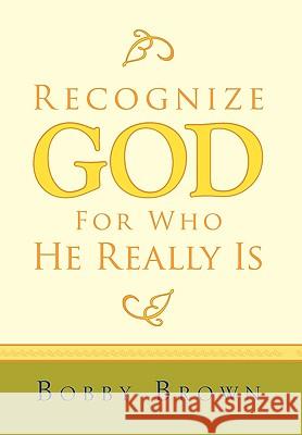 Recognize God for Who He Really Is Brown Bobby Brown, Bobby Brown 9781453511015