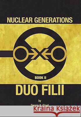 Nuclear Generations Book II: Duo Filii Dennis R Floyd 9781453511800 Xlibris