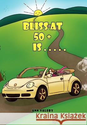Bliss at 50 + is . . . . . Valery, Ann 9781453512005 Xlibris Corporation