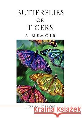 Butterflies or Tigers: A Memoir Liza M Tilson 9781453512111