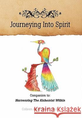 Journeying Into Spirit Colleen Anne Ph. D. Smith 9781453512180 Xlibris Corporation