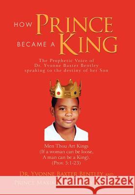 How Prince Became A King Bentley, Yvonne Baxter 9781453512227 Xlibris Corporation