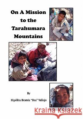 On A Mission to the Tarahumara Mountains Vallejo, Hipólita Beatriz Bea 9781453513606 Xlibris Corporation