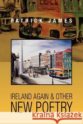 Ireland Again & other New Poetry James, Patrick 9781453514252 Xlibris Corporation