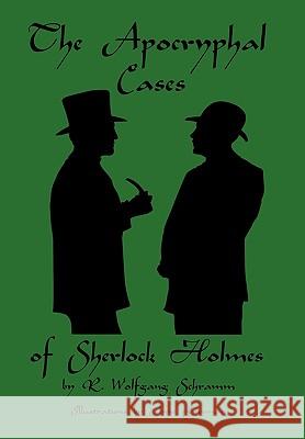 The Apocryphal Cases of Sherlock Holmes R Wolfgang Schramm 9781453514740 Xlibris