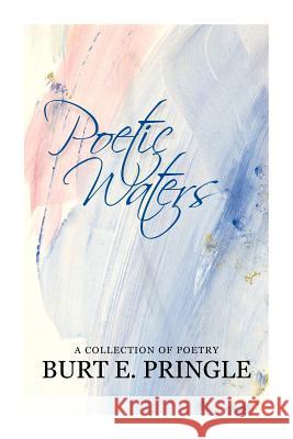 Poetic Waters Burt E. Pringle 9781453515051 Xlibris Corporation