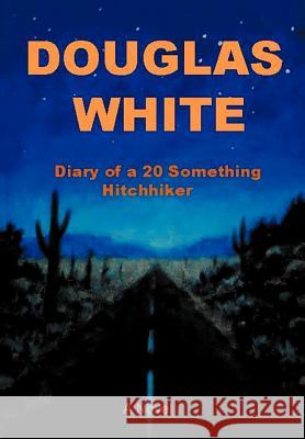 Diary of a 20 Something Hitchhiker Douglas White 9781453515211