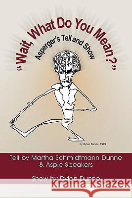 ''Wait, What Do You Mean?'' Martha Schmidtmann Dunne 9781453517772 Xlibris Corporation