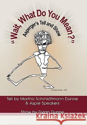 ''Wait, What Do You Mean?'' Martha Schmidtmann Dunne 9781453517789 Xlibris Corporation