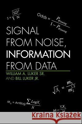 Signal from Noise, Information from Data William a. Luker Sr. and Bill Luker Jr. 9781453519103 Xlibris Corporation