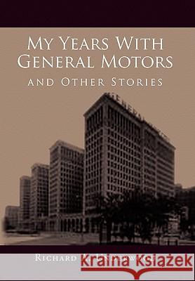 My Years with General Motors and Other Stories Richard A Underwood 9781453519264