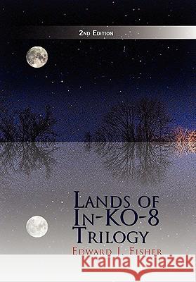 Lands of In-Ko-8 Trilogy Edward J. Fisher 9781453519615