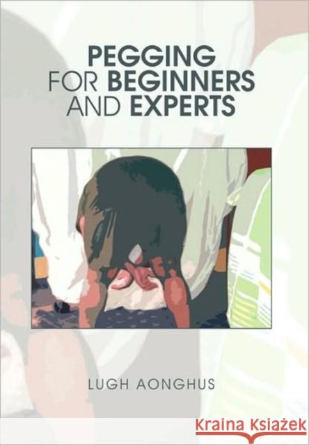 Pegging for Beginners and Experts Lugh Aonghus 9781453521366 Xlibris Corporation