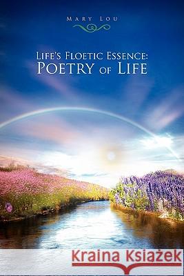 Life's Floetic Essence: Poetry of Life Mary Lou 9781453522035 Xlibris Corporation