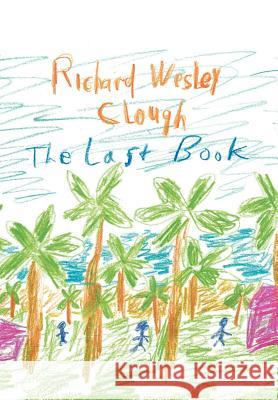 The Last Book Richard Wesley Clough 9781453523162