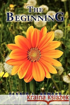 The Beginning Dennis L Howard 9781453524220