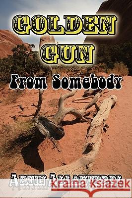 Golden Gun from Somebody Artin Allahverdi 9781453524565 Xlibris