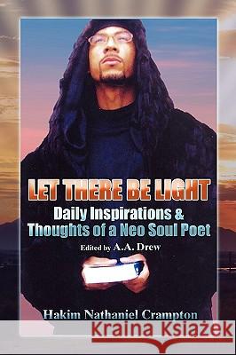 ''Let There Be Light'': Daily Inspirations & Thoughts of a Neo Soul Poet Hakim Nathaniel Crampton 9781453524879