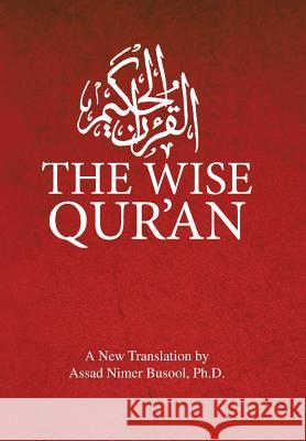 The Wise Qur'an: These Are the Verses of the Wise Book: These Are the Verses of the Wise Book Busool, Assad Nimer 9781453525258 Xlibris Corporation