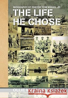 The Life He Chose: Biography of Pastor Tom Weeks, Jr. Ollie Mae Farley 9781453525449 Xlibris