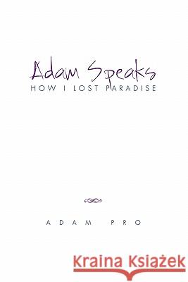 Adam Speaks: How I Lost Paradise Adam Pro 9781453525548