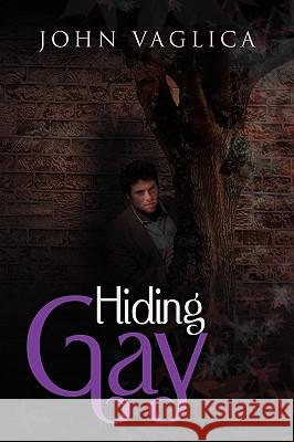 Hiding Gay John Vaglica 9781453525678 Xlibris Corporation