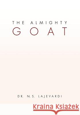 The Almighty Goat Dr N. S. Lajevardi 9781453526590 Xlibris Corporation
