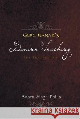 Guru Nanak's Divine Teaching: The Translation Bains, Swarn Singh 9781453526897 Xlibris Corporation